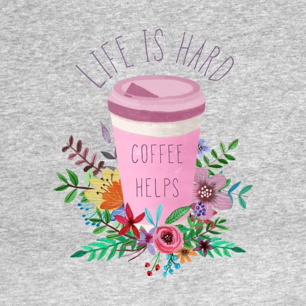 Life Is Hard But Coffee Helps by LittleBunnySunshine